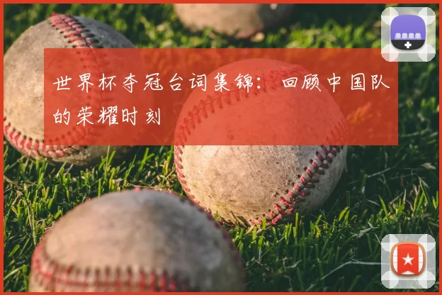 世界杯夺冠台词集锦:回顾中国队的荣耀时刻