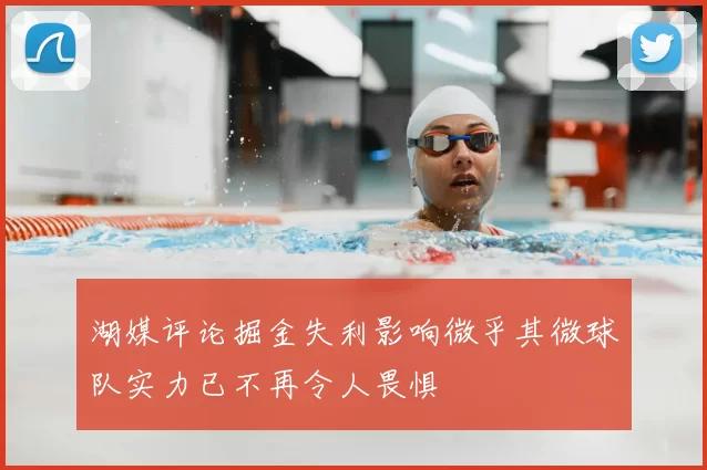 湖媒评论掘金失利影响微乎其微球队实力已不再令人畏惧