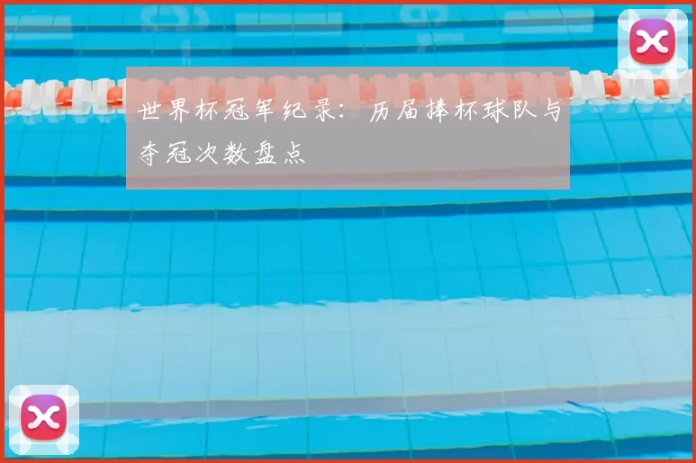 世界杯冠军纪录:历届捧杯球队与夺冠次数盘点