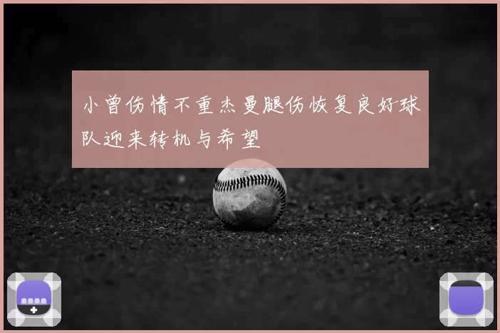 小曾伤情不重杰曼腿伤恢复良好球队迎来转机与希望