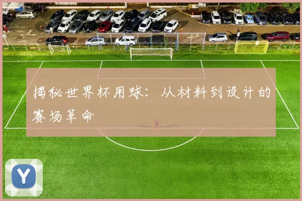 揭秘世界杯用球：从材料到设计的赛场革命