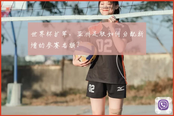 世界杯扩军,亚洲足联如何分配新增的参赛名额?