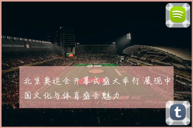 北京奥运会开幕式盛大举行 展现中国文化与体育盛会魅力