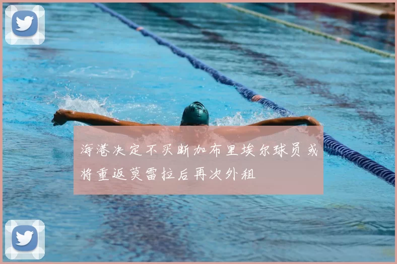 海港决定不买断加布里埃尔球员或将重返莫雷拉后再次外租