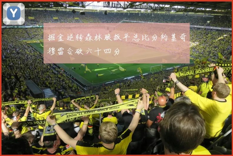 掘金逆转森林狼扳平总比分约基奇穆雷合砍六十四分