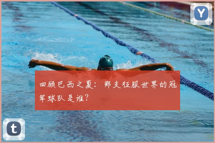 回顾巴西之夏：那支征服世界的冠军球队是谁？