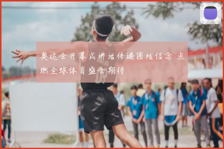 奥运会开幕式讲话传递团结信念 点燃全球体育盛会期待